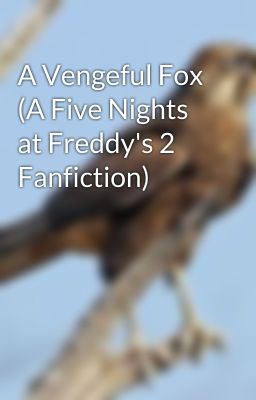 A Vengeful Fox (A Five Nights at Freddy's 2 Fanfiction)