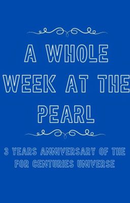 A Whole Week At The Pearl (For Centuries Universe Bonus content)