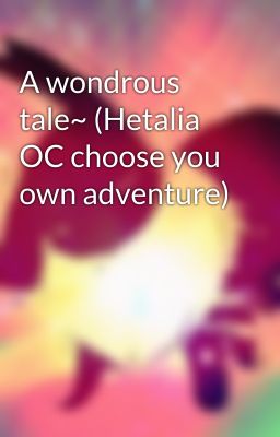 A wondrous tale~ (Hetalia OC choose you own adventure)