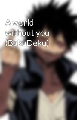 A world without you (BakuDeku)