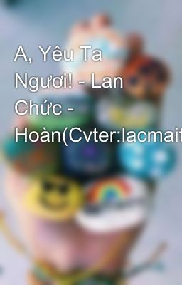 A, Yêu Ta Ngươi! - Lan Chức - Hoàn(Cvter:lacmaitrang)