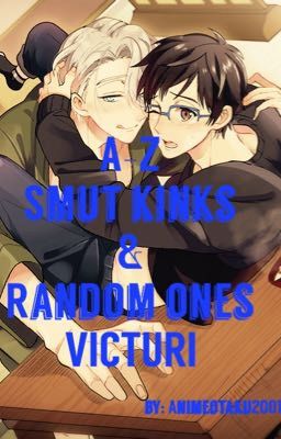 A-Z Smut kinks and random kinks. VICTURI 