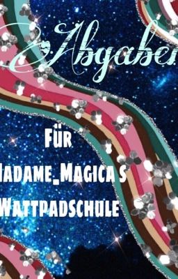 Abgaben für Madame_Magica s Wattpadschule 