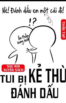 [ABO/ĐM/Edit Hoàn] Sau Khi Xuyên Sách Tui Bị Kẻ Thù Đánh Dấu