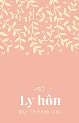 ( ABO ) Ly hôn - Bặc Tố Nhân Liễu