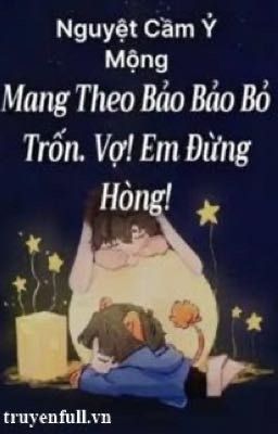 [ABO] Mang Theo Bảo Bảo Bỏ Trốn. Vợ Em Đừng Mơ