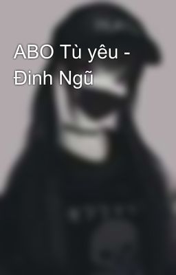 ABO Tù yêu - Đinh Ngũ