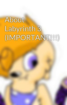 About Labyrinth 3 (IMPORTANT!!!)