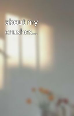 about my crushes...