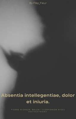 Absentia intellegentiae, dolor et iniuria.  