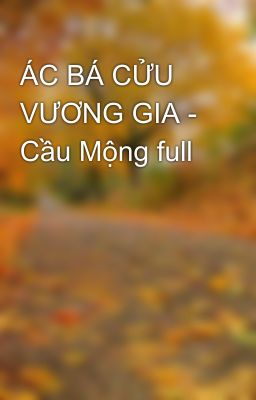 ÁC BÁ CỬU VƯƠNG GIA - Cầu Mộng full