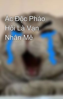 Ác Độc Pháo Hôi Là Vạn Nhân Mê