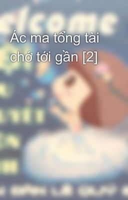 Ác ma tổng tài chớ tới gần [2]