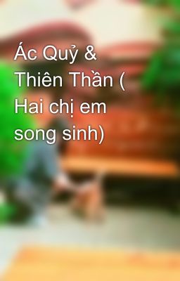 Ác Quỷ & Thiên Thần ( Hai chị em song sinh)