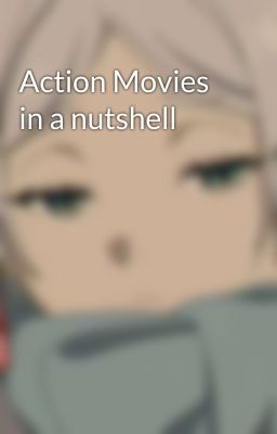 Action Movies in a nutshell