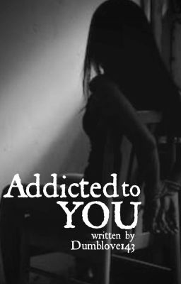 Addicted To You (Yandere X reader) EDITING