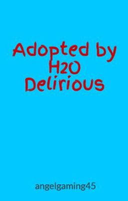 Adopted by H2O Delirious