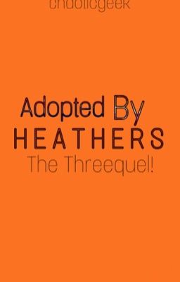 Adopted by Heathers- The Threequel!