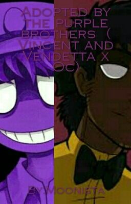 Adopted by the purple brothers ( Vincent and Vendetta x Oc)