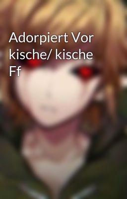 Adorpiert Vor kische/ kische Ff