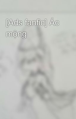 [Ads fanfic] Ác mộng