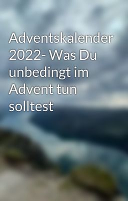 Adventskalender 2022- Was Du unbedingt im Advent tun solltest 