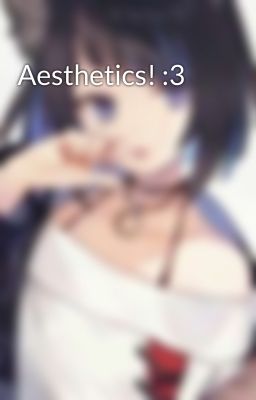 Aesthetics! :3