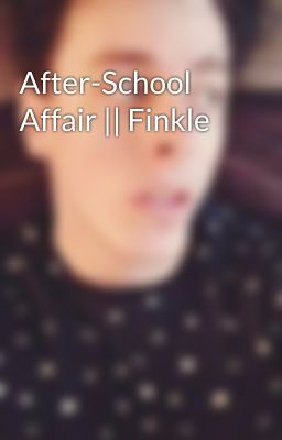 After-School Affair || Finkle