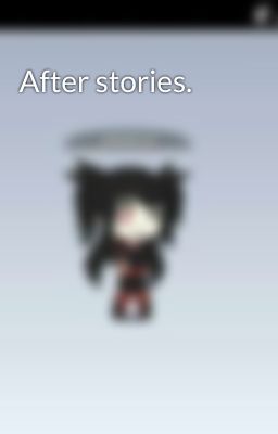 After stories.