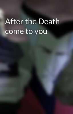 After the Death come to you