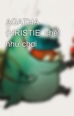 AGATHA (HRISTIE  chết như chơi