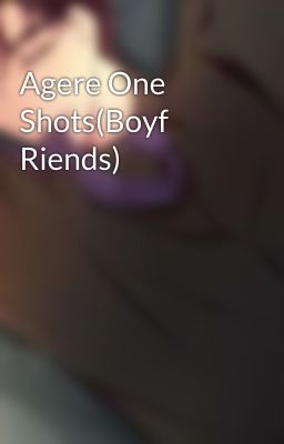 Agere One Shots(Boyf Riends)