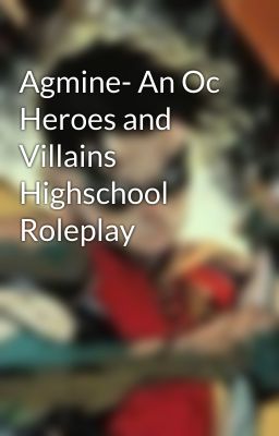 Agmine- An Oc Heroes and Villains Highschool Roleplay