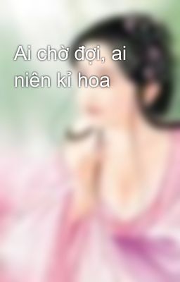 Ai chờ đợi, ai niên kỉ hoa