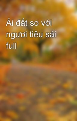 Ái đắt so với ngươi tiêu sái full