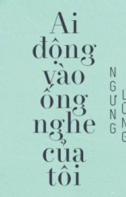 Ai động vào ống nghe của tôi (Hoàn) Ngưng Lũng