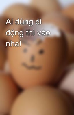 Ai dùng di động thì vào nha!