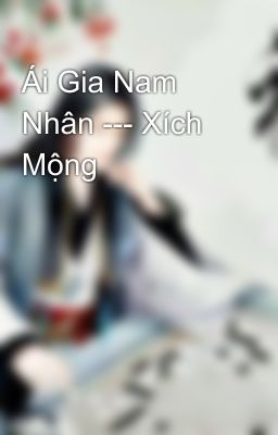 Ái Gia Nam Nhân --- Xích Mộng