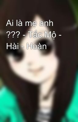 Ai là mẹ anh ??? - Tắc Mộ - Hài - Hoàn