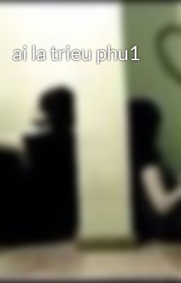 ai la trieu phu1