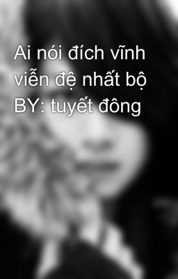 Ai nói đích vĩnh viễn đệ nhất bộ BY: tuyết đông