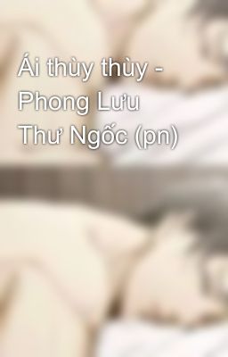 Ái thùy thùy - Phong Lưu Thư Ngốc (pn)