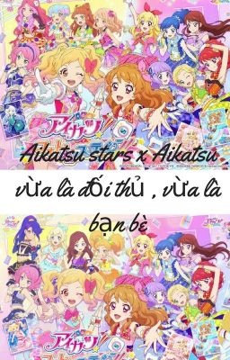 Aikatsu stars x Aikatsu vừa là đối thủ vừa là bạn bè