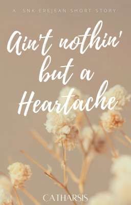 Ain't nothin' but a heartache || EreJean