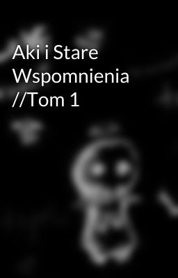 Aki i Stare Wspomnienia //Tom 1