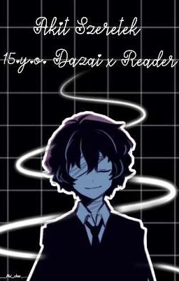 ✔✔✔Akit Szeretek || 15.y.o. Dazai x Reader ✔✔✔