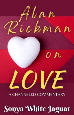 Alan Rickman on Love, a channeled commentary