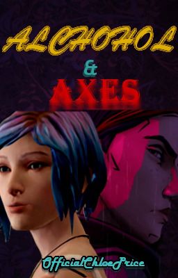 Alchohol and Axes (Bloody Mary and Chloe Price )