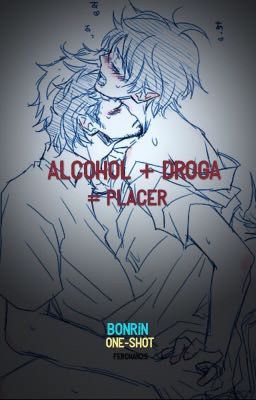 Alcohol + Droga = Placer (BonRin) [One-Shot] 