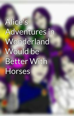 Alice's Adventures in Wonderland Would be Better With Horses